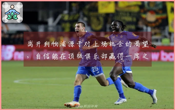 离开利物浦源于对上场机会的渴望，自信能在顶级俱乐部赢得一席之地