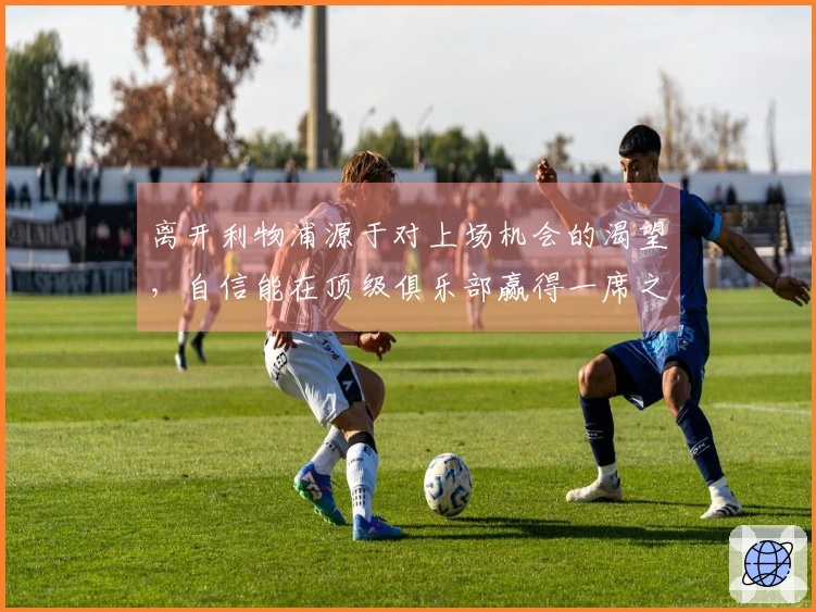 离开利物浦源于对上场机会的渴望，自信能在顶级俱乐部赢得一席之地