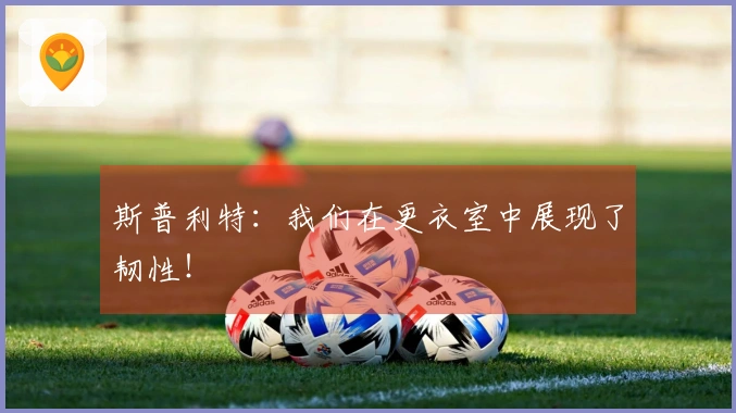 斯普利特：我们在更衣室中展现了韧性！