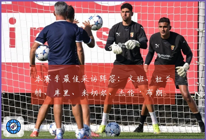 本赛季最佳采访阵容：文班、杜兰特、库里、米切尔、杰伦·布朗