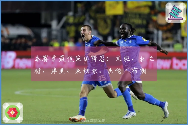 本赛季最佳采访阵容：文班、杜兰特、库里、米切尔、杰伦·布朗