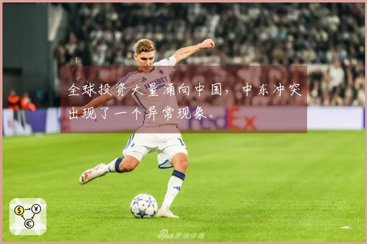 全球投资大量涌向中国，中东冲突出现了一个异常现象。